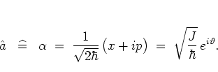\begin{displaymath}
{\hat{a}}\;\;\; \widehat{=} \;\;\; \alpha
\; = \; \frac{1}...
...g(x+ip\big)
\; = \; \sqrt{\frac{J}{\hbar}} \, e^{i\vartheta}.
\end{displaymath}