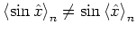 $\left< \sin{\hat{x}} \right>_n \neq \sin\left< {\hat{x}} \right>_n$