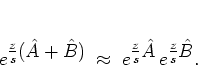 \begin{displaymath}
e^{\textstyle \frac{z}{s}({\hat{A}}+{\hat{B}}) }
\; \appro...
...ac{z}{s} {\hat{A}}} \,
e^{\textstyle \frac{z}{s} {\hat{B}}} .
\end{displaymath}