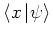 $\left< x \left\vert \psi \right> \right.$