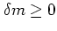 $\delta m\geq 0$