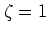 $\zeta=1$