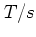 $T/s$