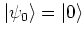$\left\vert \psi_0 \right>=\left\vert 0 \right>$