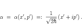 \begin{displaymath}
\alpha \; = \; \alpha(x',p')
\; =: \; \frac{1}{\sqrt{2\hbar}}
\left( x'+ip' \right).
\end{displaymath}