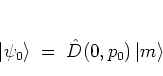 \begin{displaymath}
\left\vert \psi_0 \right> \; = \; {\hat{D}}(0,p_0)\left\vert m \right>
\end{displaymath}