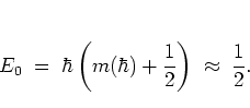 \begin{displaymath}
E_0 \; = \; \hbar\left(m(\hbar)+\frac{1}{2}\right)
\; \approx \; \frac{1}{2}.
\end{displaymath}