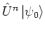 ${\hat{U}}^n\left\vert \psi_0 \right>$