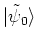 $\vert \tilde{\psi}_0 \rangle $