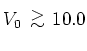 $V_0{ {\protect\begin{array}{c}
>\protect\\ [-0.3cm]\sim
\protect\end{array}} }10.0$