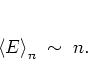 \begin{displaymath}
\left< E \right>_n \; \sim \; n.
\end{displaymath}