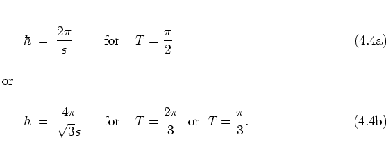 \begin{subequations}
\begin{equation}
\hbar \; = \; \frac{2\pi}{s} \hspace{1.0c...
...ac{2\pi}{3}
\mbox{\ \ or \ } T=\frac{ \pi}{3}.
\end{equation}\end{subequations}