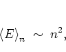 \begin{displaymath}
\left< E \right>_n \; \sim \; n^2,
\end{displaymath}