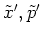 $\tilde{x}',\tilde{p}'$