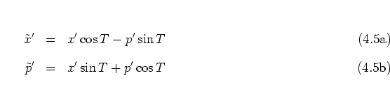 \begin{subequations}
\begin{eqnarray}
\tilde{x}' & = & x'\cos T - p'\sin T \\ [0.3cm]
\tilde{p}' & = & x'\sin T + p'\cos T
\end{eqnarray}\end{subequations}