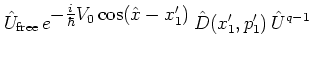 $\displaystyle {\hat{U}}_{\mbox{\scriptsize free}} \,
e^{\textstyle -\frac{i}{\hbar}V_0\cos({\hat{x}}-x_1') } \,
\hat{D}(x_1',p_1') \,
{\hat{U}}^{q-1}$