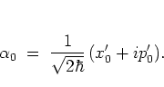 \begin{displaymath}
\alpha_0 \; =\; \frac{1}{\sqrt{2\hbar}} \, (x_0'+ip_0').
\end{displaymath}
