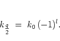 \begin{displaymath}
k_{\textstyle \frac{q}{2}} \; = \; k_0 \, (-1)^l .
\end{displaymath}