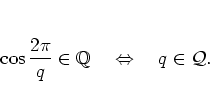 \begin{displaymath}
\cos\frac{2\pi}{q}\in\mathbb{Q}
\quad \Leftrightarrow \quad
q \in{\mathcal Q}.
\end{displaymath}