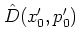 $\hat{D}(x_0',p_0')$