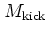 $M_{\mbox{\scriptsize kick}}$