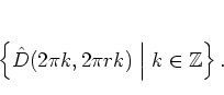 \begin{displaymath}
\left\{
{\hat{D}}(2\pi k,2\pi rk) \; \Big\vert \; k\in\mathbb{Z}
\right\} .
\end{displaymath}
