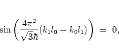 \begin{displaymath}
\sin\left( \frac{4\pi^2}{\sqrt{3}\hbar}(k_1l_0-k_0l_1) \right) \; = \; 0 ,
\end{displaymath}