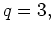 $q=3,$