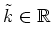$\tilde{k}\in\mathbb{R}$