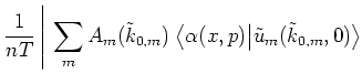 $\displaystyle \frac{1}{nT} \,
\Bigg\vert
\, \sum_m
A_m(\tilde{k}_{0,m}) \;
\big< \alpha(x,p) \big\vert \tilde{u}_m(\tilde{k}_{0,m},0) \big>$