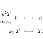 \begin{displaymath}
\begin{array}{rcl}
\displaystyle \frac{k^2T}{m_0\omega_0} \...
...m]
\displaystyle \omega_0 \: T & \longmapsto & T.
\end{array}\end{displaymath}