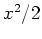 $x^2/2$