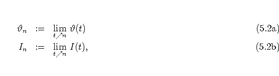 \begin{subequations}
\begin{eqnarray}
\vartheta_n & := & \lim_{t\nearrow n} \, ...
...a(t)\\
I_n & := & \lim_{t\nearrow n} \, I(t),
\end{eqnarray}\end{subequations}