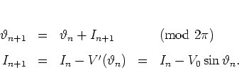 \begin{displaymath}
\begin{array}{rclcl}
\vartheta_{n+1} & = & \vartheta_n+I_{...
...I_n-V'(\vartheta_n)
& = & I_n-V_0\sin\vartheta_n.
\end{array}\end{displaymath}