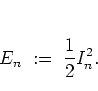 \begin{displaymath}
E_n \; := \; \frac{1}{2} I_n^2.
\end{displaymath}