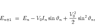 \begin{displaymath}
E_{n+1} \; = \; E_n - V_0I_n\sin\vartheta_n
+ \frac{V_0^2}{2}\sin^2\vartheta_n,
\end{displaymath}