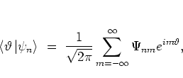 \begin{displaymath}
\left< \vartheta \left\vert \psi_n \right> \right.
\; = \; ...
...qrt{2\pi}} \sum_{m=-\infty}^\infty
\Psi_{nm} e^{im\vartheta},
\end{displaymath}