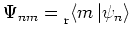 $\Psi_{nm} = \rule[-0.1cm]{0.0cm}{0.1cm}_{\rm r}\!\left< m \left\vert \psi_n \right> \right.$