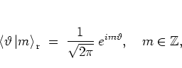 \begin{displaymath}
\left< \vartheta \left\vert m \right> \right._{\rm r} \; = ...
...ac{1}{\sqrt{2\pi}} \;
e^{im\vartheta},
\quad m\in\mathbb{Z},
\end{displaymath}