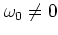 $\omega_0\neq 0$