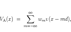 \begin{displaymath}
% V(x)
V_{\mbox{\scriptsize A}}(x)
\; = \; \sum_{m=-\infty}^\infty w_m v(x-md),
% \quad b_m\in\RR,
\end{displaymath}