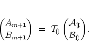 \begin{displaymath}
{A_{m+1} \choose B_{m+1}}
\; = \; \cal{T}_m \, {A_m \choose B_m}.
\end{displaymath}