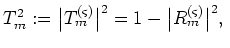 $T_m^2:=\big\vert T_m^{(\varsigma)}\big\vert^2=1-\big\vert R_m^{(\varsigma)}\big\vert^2,\;$