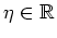 $\eta\in\mathbb{R}$