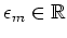 $\epsilon_m\in\mathbb{R}$