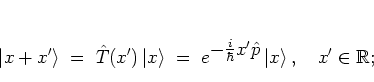 \begin{displaymath}
\left\vert x+x' \right> \; = \; \hat{T}(x') \left\vert x \r...
...hbar}x'{\hat{p}}} \left\vert x \right>, \quad x'\in\mathbb{R};
\end{displaymath}