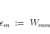 \begin{displaymath}
\epsilon_m \; := \; W_{mm}
\end{displaymath}