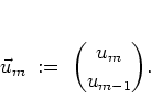\begin{displaymath}
\vec{u}_m \; := \; {u_m \choose u_{m-1}}.
\end{displaymath}