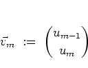 \begin{displaymath}
% \vec{v}_n := {u_{n+m} \choose u_{n+m+1}}, \quad n,m\in\ZZ
\vec{v}_m \; := \; {u_{m-1} \choose u_m}
% , \quad m\in\ZZ
\end{displaymath}